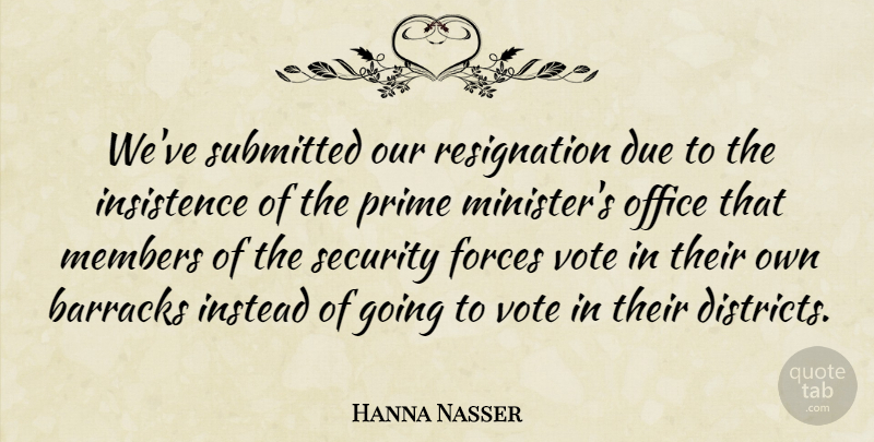 Hanna Nasser Quote About Barracks, Due, Forces, Instead, Members: Weve Submitted Our Resignation Due...
