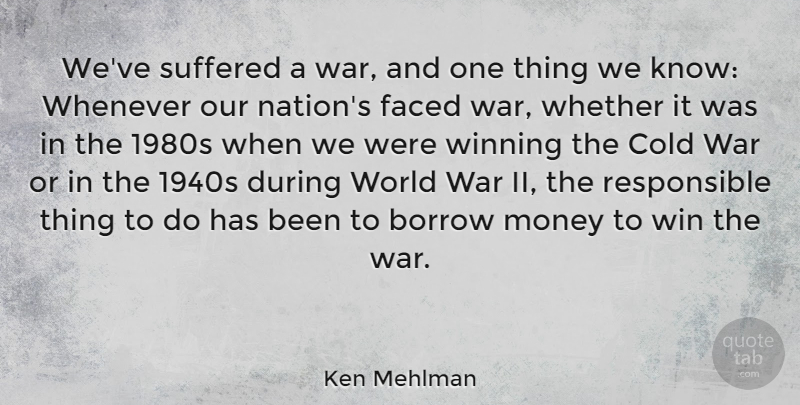 Ken Mehlman Quote About Borrow, Cold, Faced, Money, Suffered: Weve Suffered A War And...