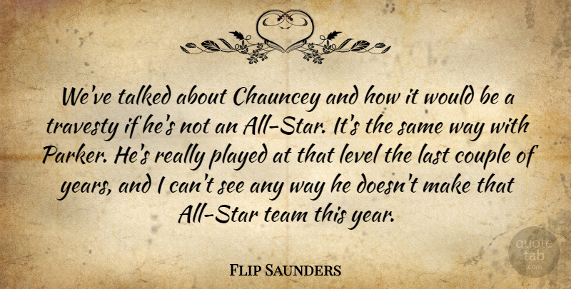Flip Saunders Quote About Couple, Last, Level, Played, Talked: Weve Talked About Chauncey And...