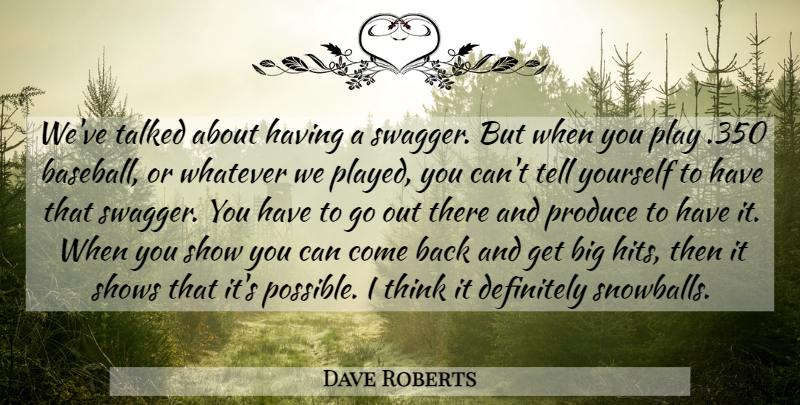 Dave Roberts Quote About Baseball, Definitely, Produce, Shows, Talked: Weve Talked About Having A...