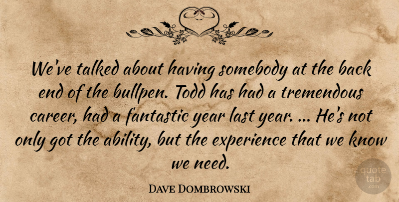 Dave Dombrowski Quote About Experience, Fantastic, Last, Somebody, Talked: Weve Talked About Having Somebody...