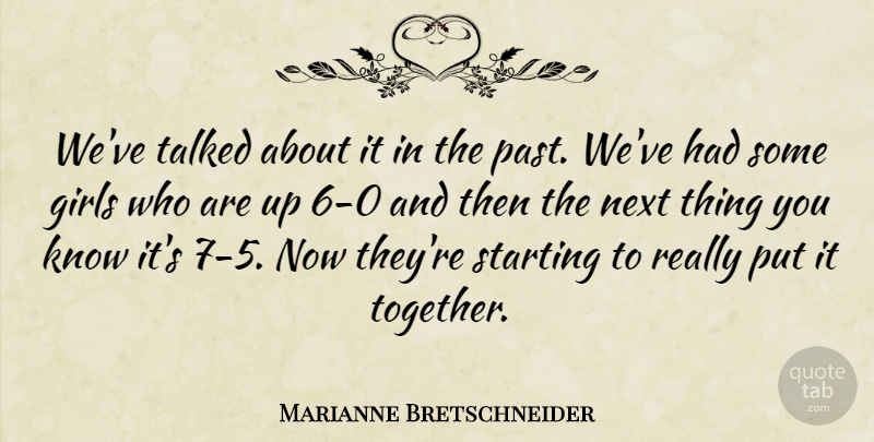 Marianne Bretschneider Quote About Girls, Next, Starting, Talked: Weve Talked About It In...
