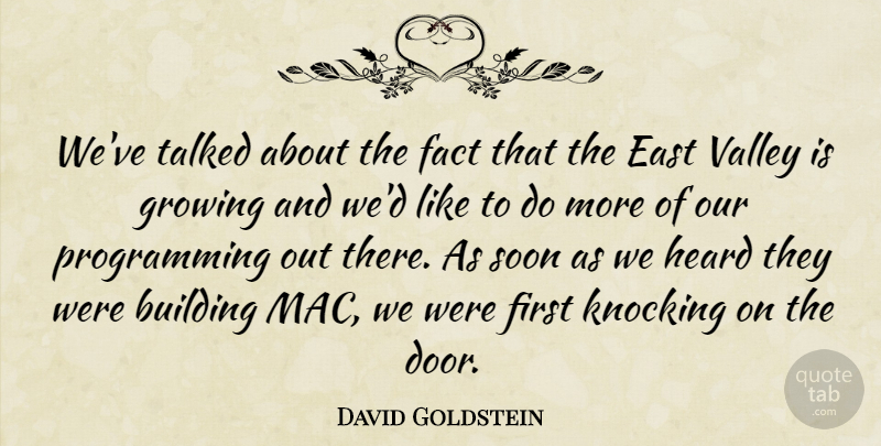 David Goldstein Quote About Building, East, Fact, Growing, Heard: Weve Talked About The Fact...
