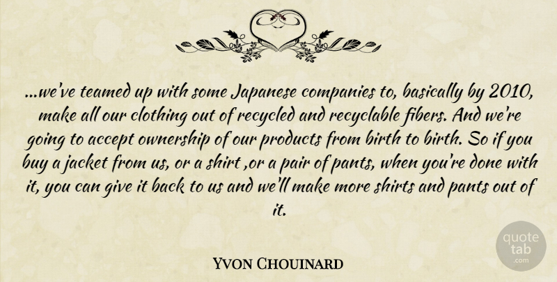 Yvon Chouinard Quote About Business, Giving, Done: Weve Teamed Up With Some...