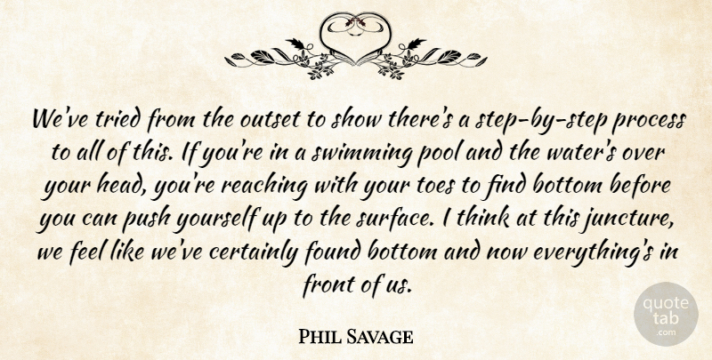 Phil Savage Quote About Bottom, Certainly, Found, Front, Outset: Weve Tried From The Outset...