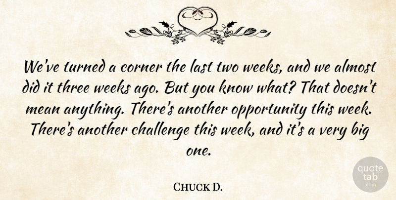 Chuck D. Quote About Almost, Challenge, Corner, Last, Mean: Weve Turned A Corner The...