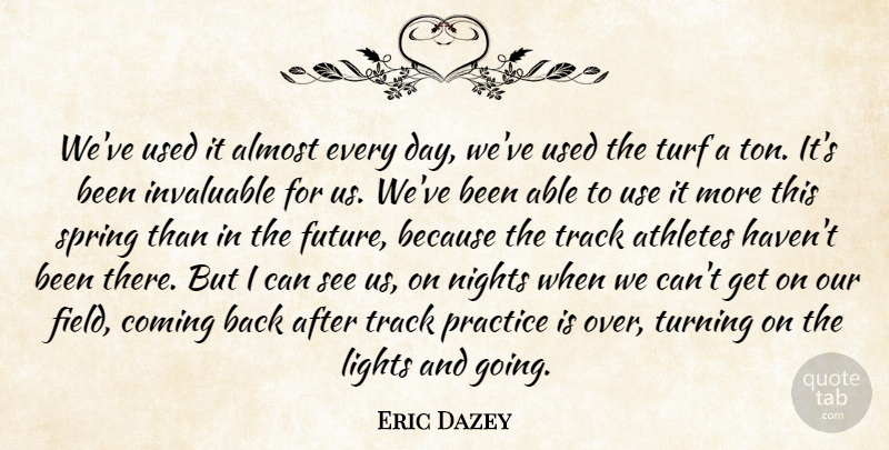 Eric Dazey Quote About Almost, Athletes, Coming, Invaluable, Lights: Weve Used It Almost Every...