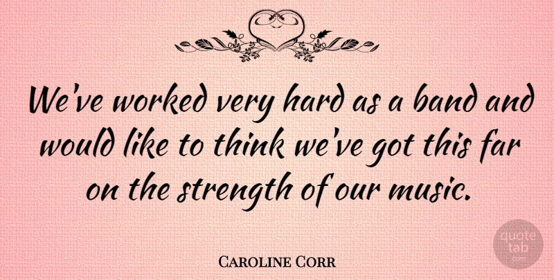 Caroline Corr Quote About Thinking, Band, Hard: Weve Worked Very Hard As...