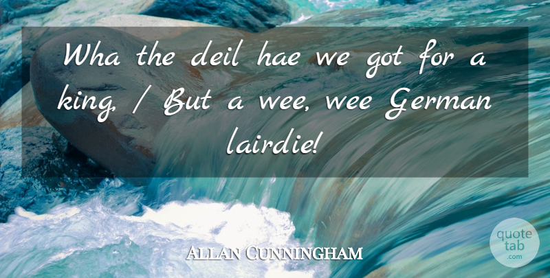 Allan Cunningham Quote About German, Wee: Wha The Deil Hae We...
