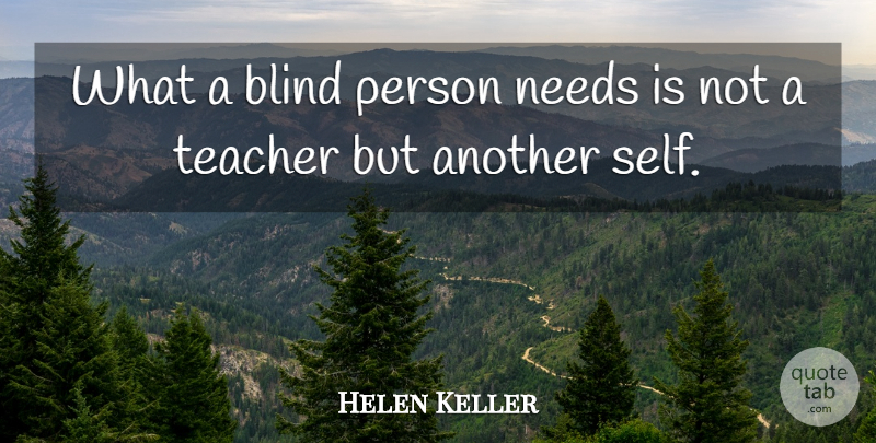 Helen Keller Quote About Teacher, Retirement, Self: What A Blind Person Needs...