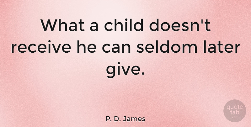 P. D. James Quote About Children, Parenting, Happy Kid: What A Child Doesnt Receive...