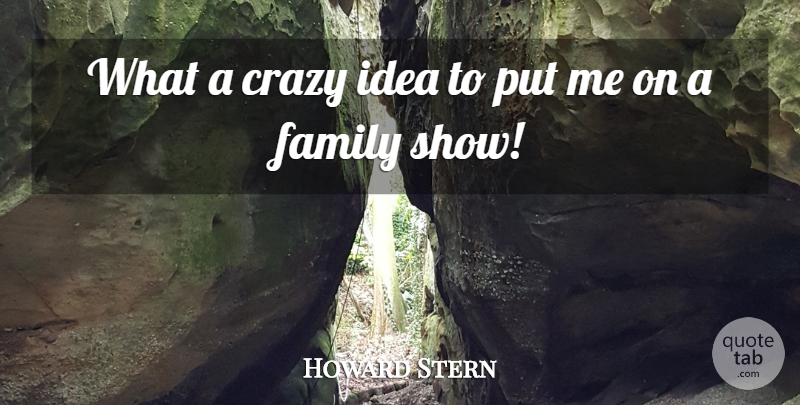 Howard Stern Quote About Family: What A Crazy Idea To...