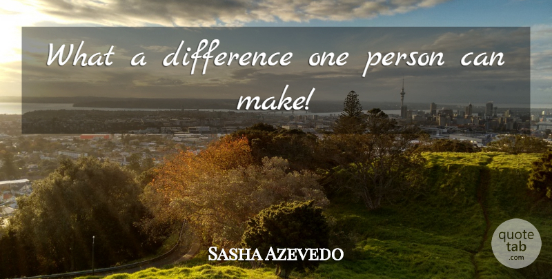 Sasha Azevedo Quote About Differences, Kindness Generosity, Persons: What A Difference One Person...