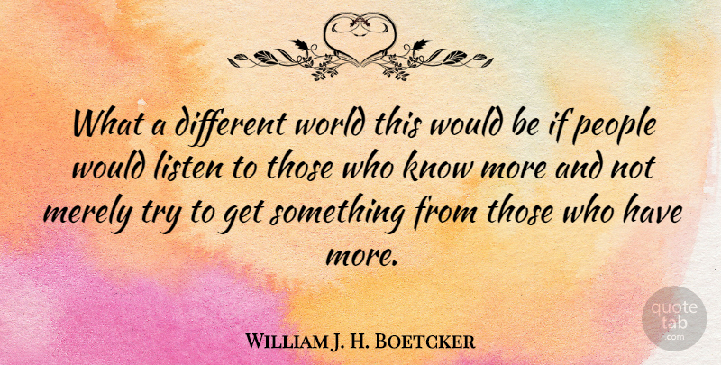 William J. H. Boetcker Quote About People, Trying, Different: What A Different World This...