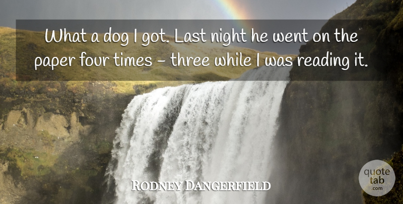Rodney Dangerfield Quote About Funny, Dog, Reading: What A Dog I Got...