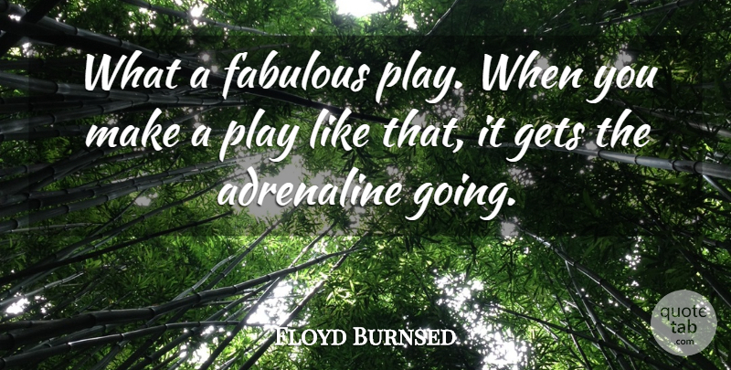 Floyd Burnsed Quote About Adrenaline, Fabulous, Gets: What A Fabulous Play When...
