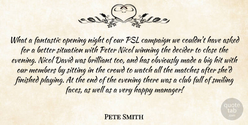 Pete Smith Quote About Asked, Brilliant, Campaign, Close, Club: What A Fantastic Opening Night...