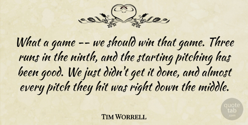 Tim Worrell Quote About Almost, Game, Hit, Pitching, Runs: What A Game We Should...