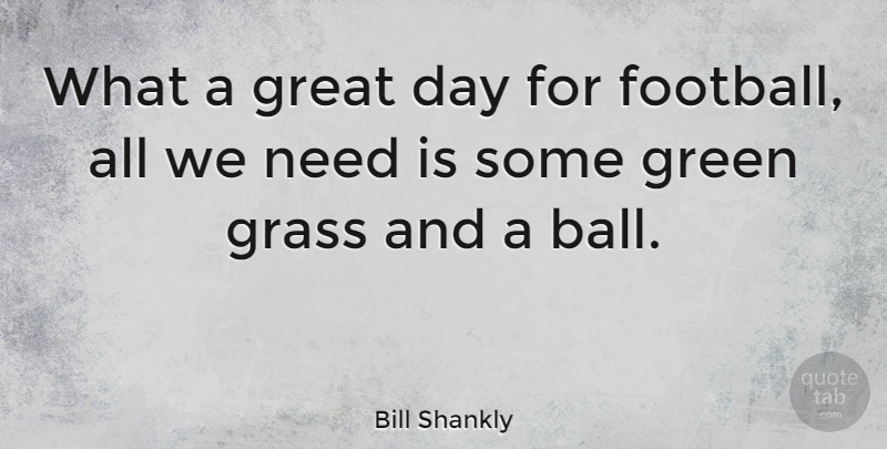 Bill Shankly Quote About Soccer, Football, Great Day: What A Great Day For...