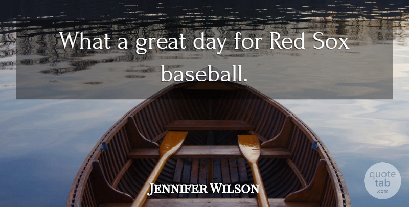Jennifer Wilson Quote About Baseball, Great, Red: What A Great Day For...