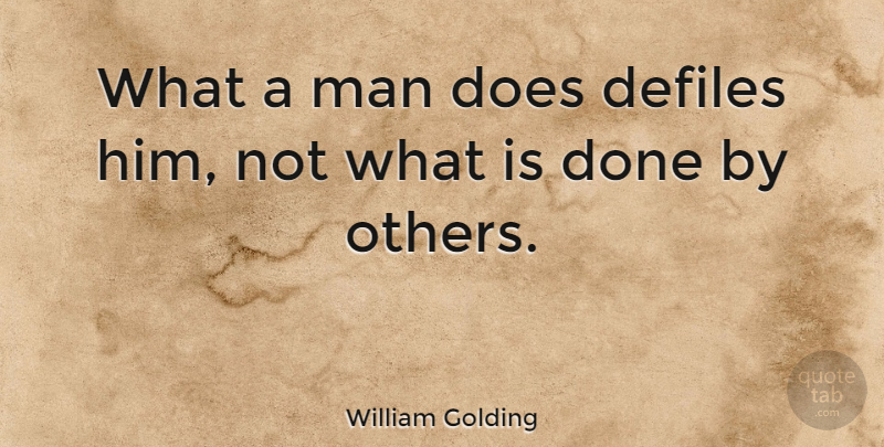 William Golding Quote About Men, Done, Doe: What A Man Does Defiles...