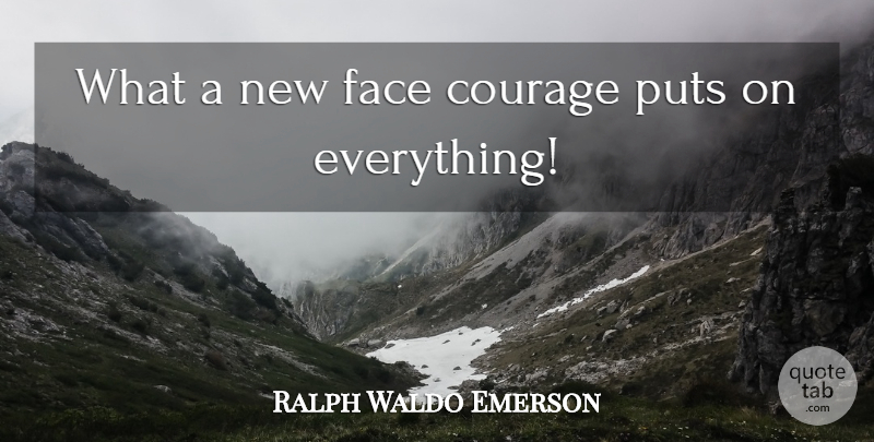 Ralph Waldo Emerson Quote About Courage, Faces, New Faces: What A New Face Courage...