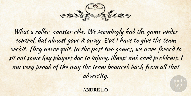 Andre Lo Quote About Almost, Card, Due, Forced, Game: What A Roller Coaster Ride...