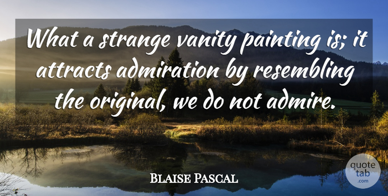 Blaise Pascal Quote About Vanity, Strange, Painting: What A Strange Vanity Painting...
