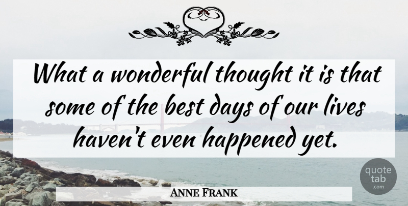 Anne Frank Quote About Wonderful, Our Lives, Happened: What A Wonderful Thought It...