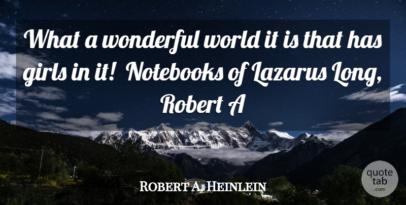 Robert A. Heinlein Quote About Girls, Notebooks, Robert, Wonderful: What A Wonderful World It...