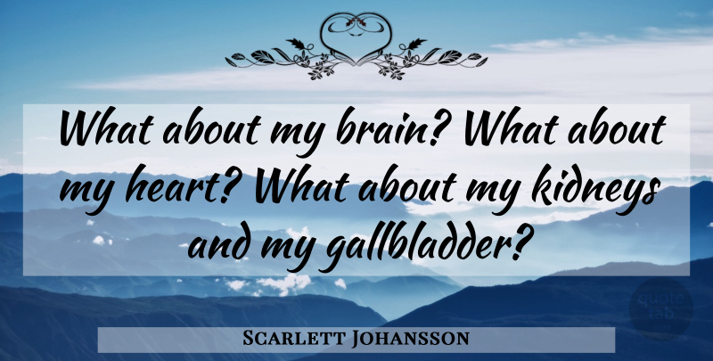 Scarlett Johansson Quote About Heart, Brain, Kidneys: What About My Brain What...