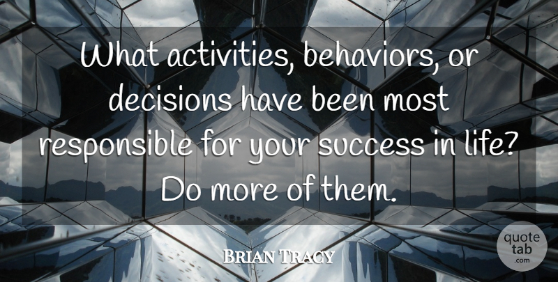 Brian Tracy Quote About Decision, Success In Life, Behavior: What Activities Behaviors Or Decisions...