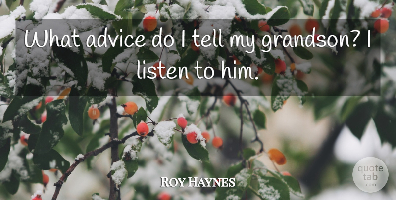 Roy Haynes Quote About Advice, Grandson: What Advice Do I Tell...