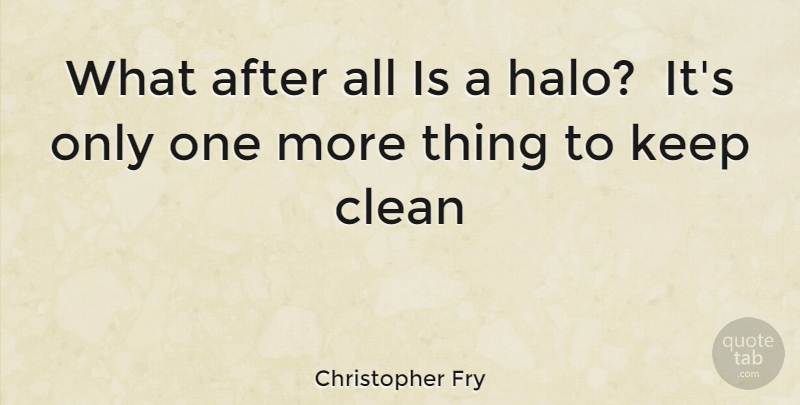 Christopher Fry Quote About Clean: What After All Is A...