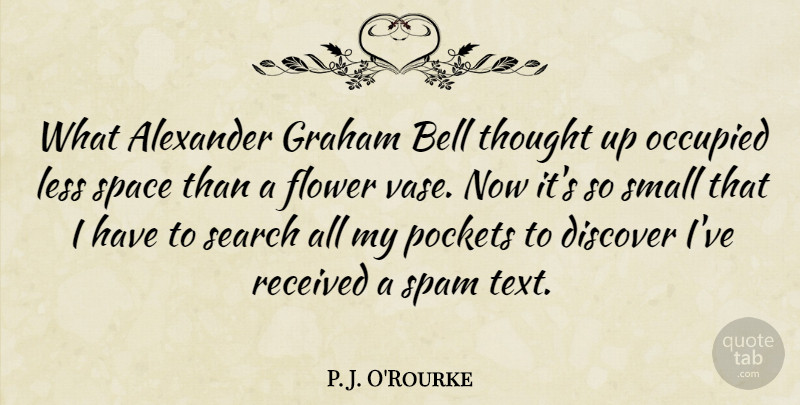 P. J. O'Rourke Quote About Alexander, Bell, Discover, Graham, Less: What Alexander Graham Bell Thought...