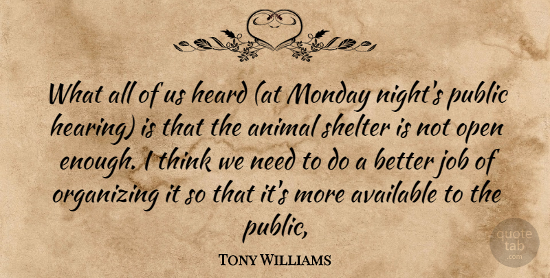 Tony Williams Quote About Animal, Available, Heard, Job, Monday: What All Of Us Heard...