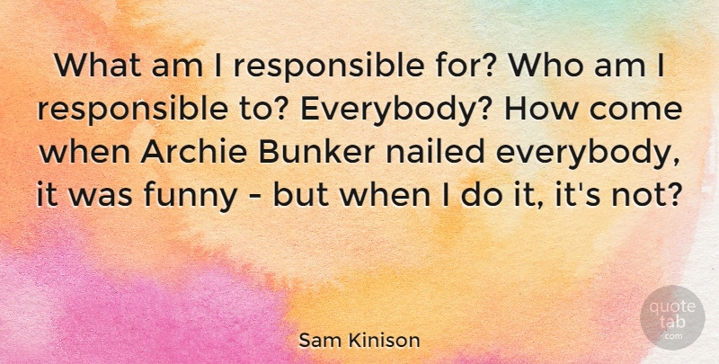 Sam Kinison Quote About Responsible, Bunkers: What Am I Responsible For...