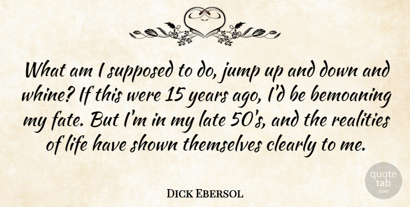 Dick Ebersol Quote About Clearly, Jump, Late, Life, Realities: What Am I Supposed To...