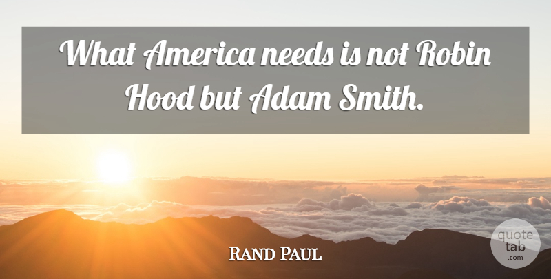 Rand Paul Quote About America, Robin: What America Needs Is Not...