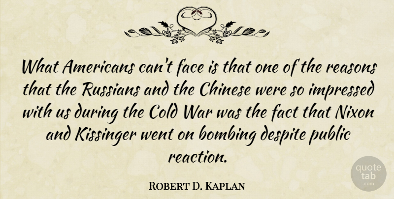 Robert D. Kaplan Quote About Bombing, Chinese, Cold, Despite, Face: What Americans Cant Face Is...