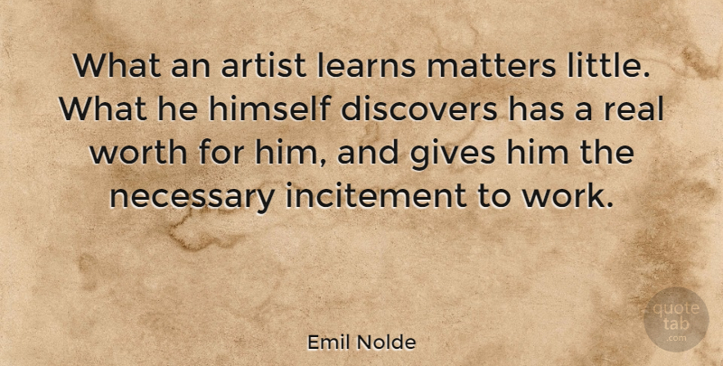 Emil Nolde Quote About Real, Artist, Giving: What An Artist Learns Matters...