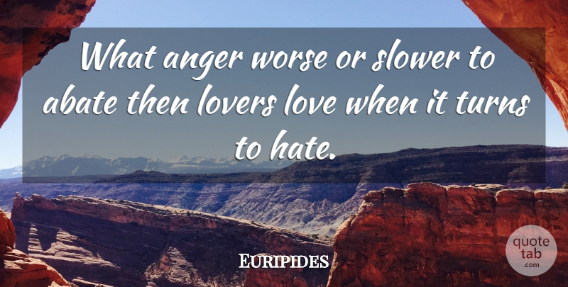 Euripides Quote About Hate, Lovers, Turns: What Anger Worse Or Slower...