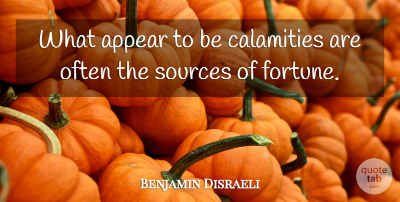 Benjamin Disraeli Quote About Success, Failure, Fortune: What Appear To Be Calamities...