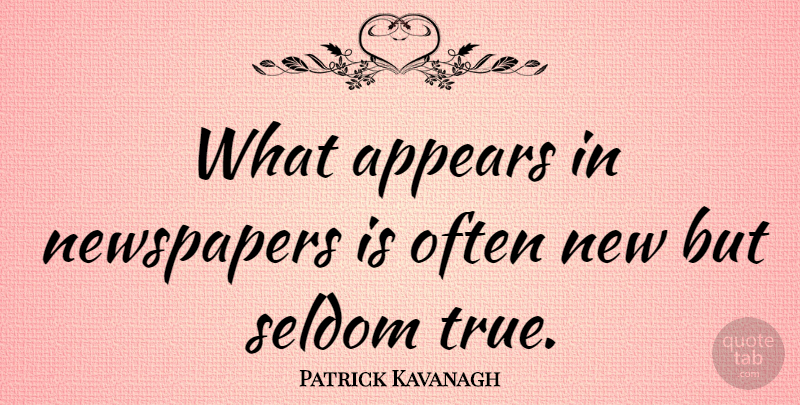 Patrick Kavanagh Quote About Newspapers: What Appears In Newspapers Is...
