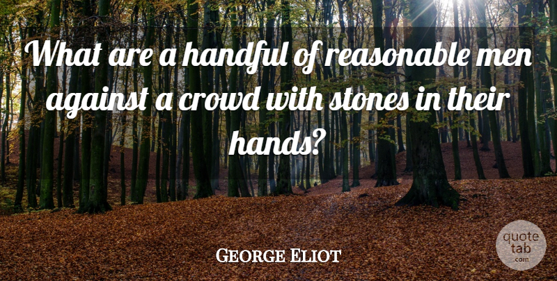 George Eliot Quote About Men, Hands, Crowds: What Are A Handful Of...