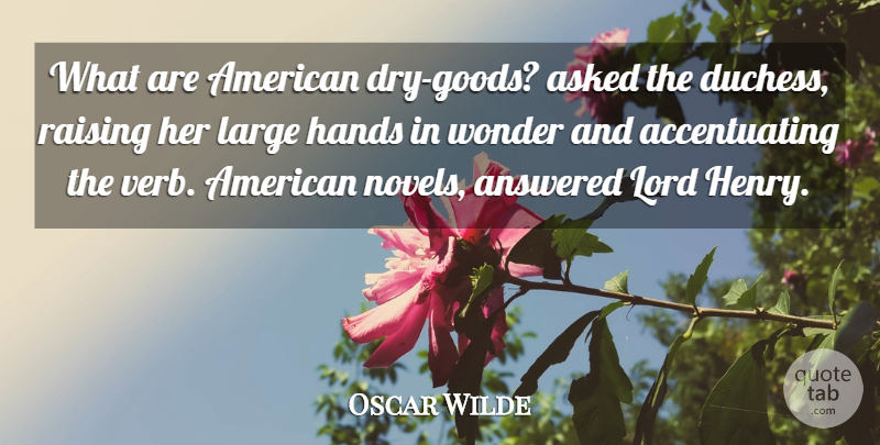 Oscar Wilde Quote About Hands, Lord Henry, Dry: What Are American Dry Goods...