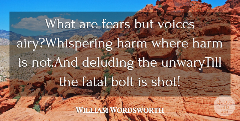 William Wordsworth Quote About Bolt, Fatal, Fears, Harm, Voices: What Are Fears But Voices...