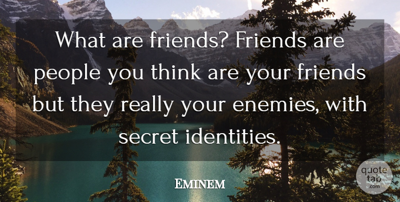 Eminem Quote About Thinking, Secret Identity, People: What Are Friends Friends Are...