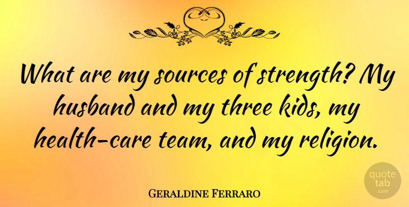 Geraldine Ferraro Quote About Husband, Team, Kids: What Are My Sources Of...