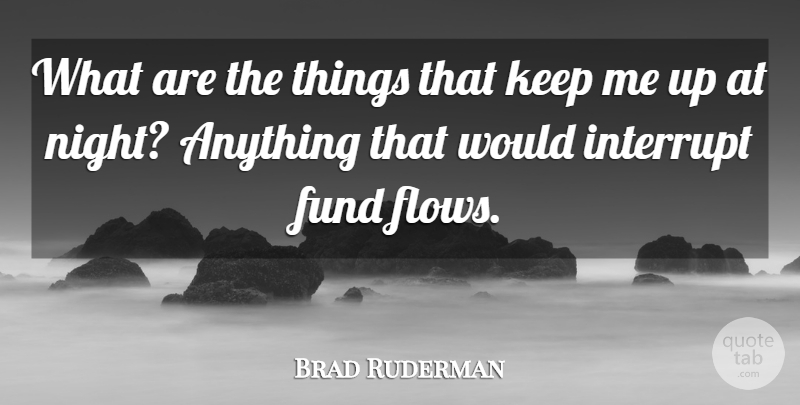 Brad Ruderman Quote About Fund, Interrupt: What Are The Things That...